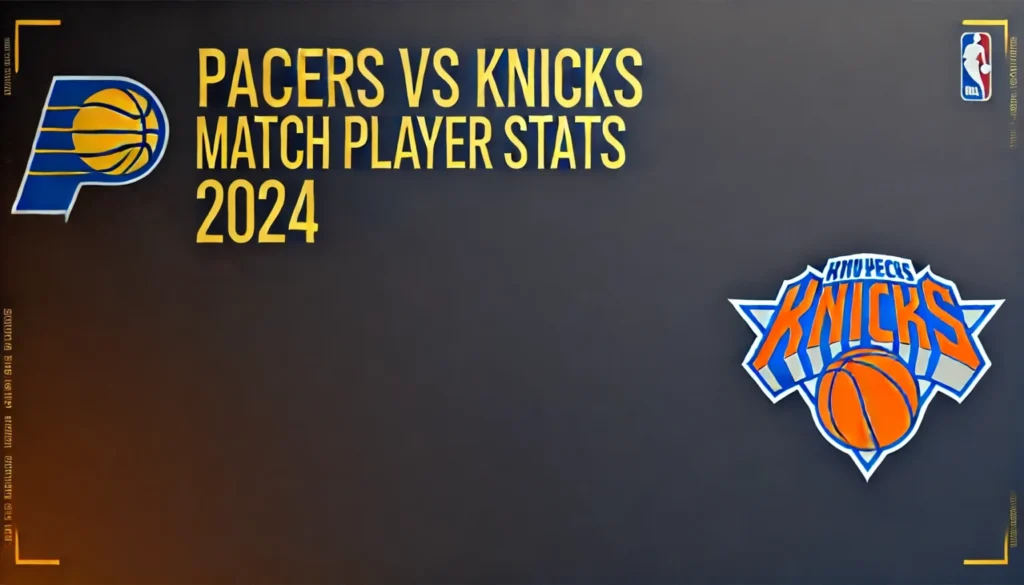 Pacers vs Knicks Match Player Stats: Full Breakdown and Highlights