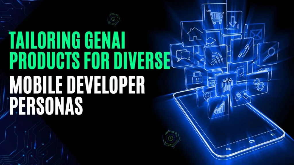 tailoring genai products for diverse mobile developer personas